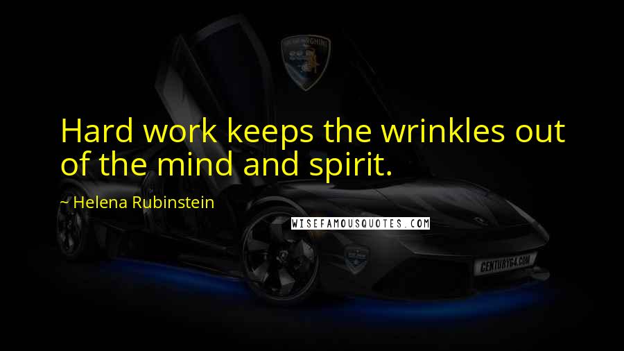 Helena Rubinstein Quotes: Hard work keeps the wrinkles out of the mind and spirit.