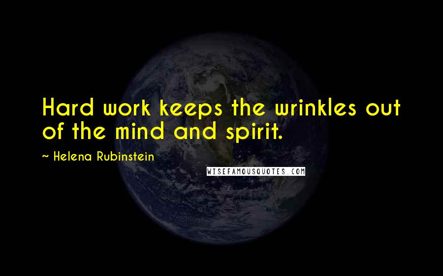 Helena Rubinstein Quotes: Hard work keeps the wrinkles out of the mind and spirit.