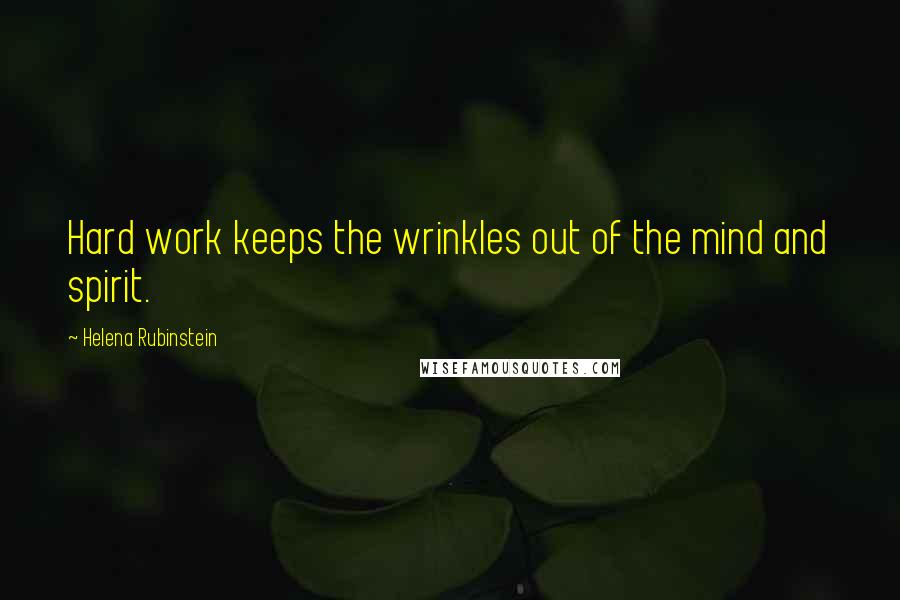 Helena Rubinstein Quotes: Hard work keeps the wrinkles out of the mind and spirit.