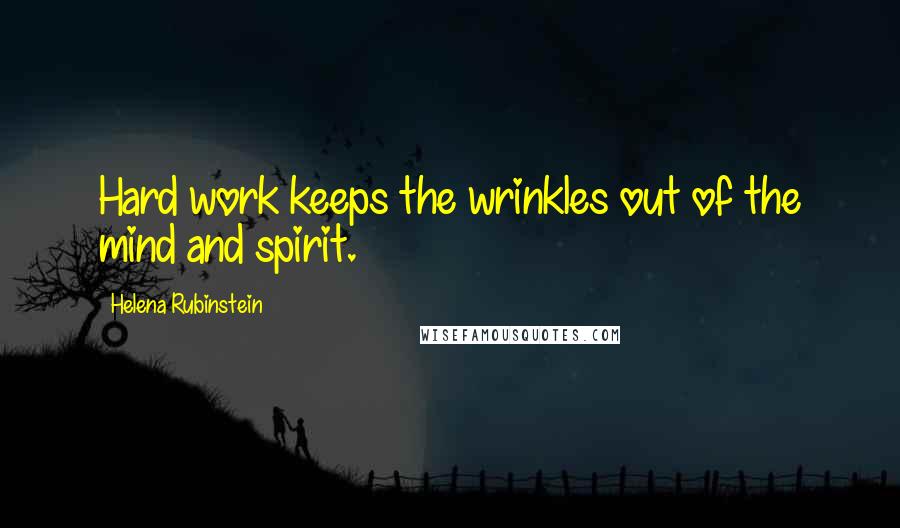 Helena Rubinstein Quotes: Hard work keeps the wrinkles out of the mind and spirit.