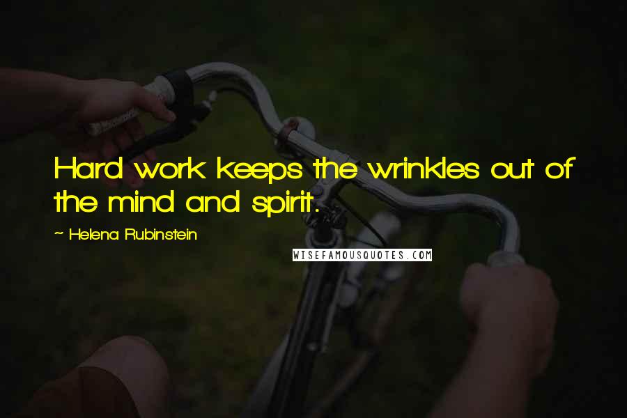 Helena Rubinstein Quotes: Hard work keeps the wrinkles out of the mind and spirit.