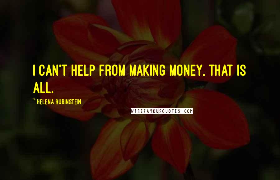 Helena Rubinstein Quotes: I can't help from making money, that is all.