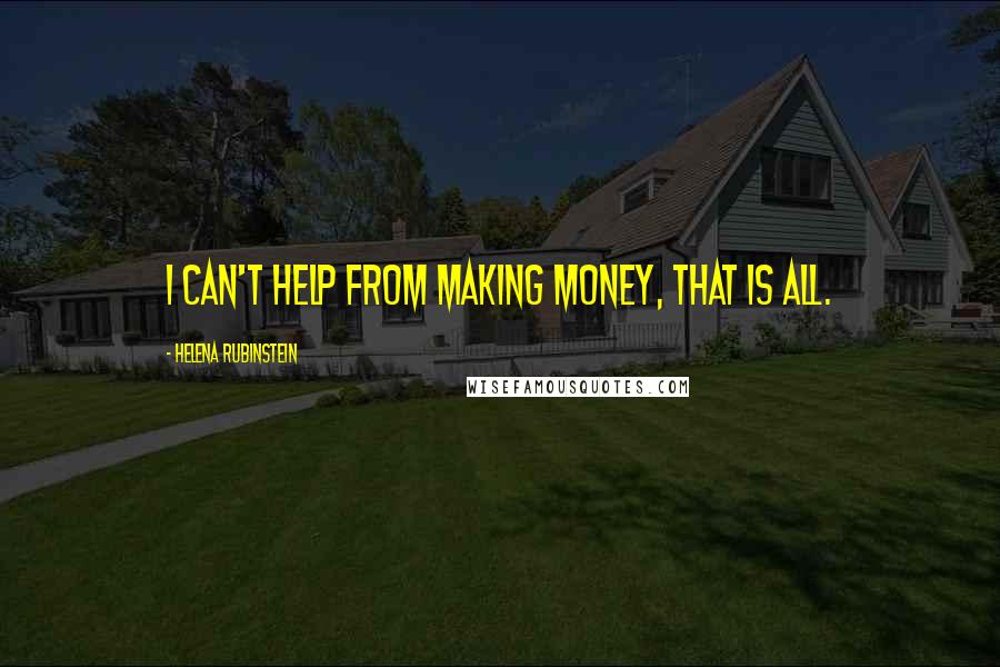 Helena Rubinstein Quotes: I can't help from making money, that is all.
