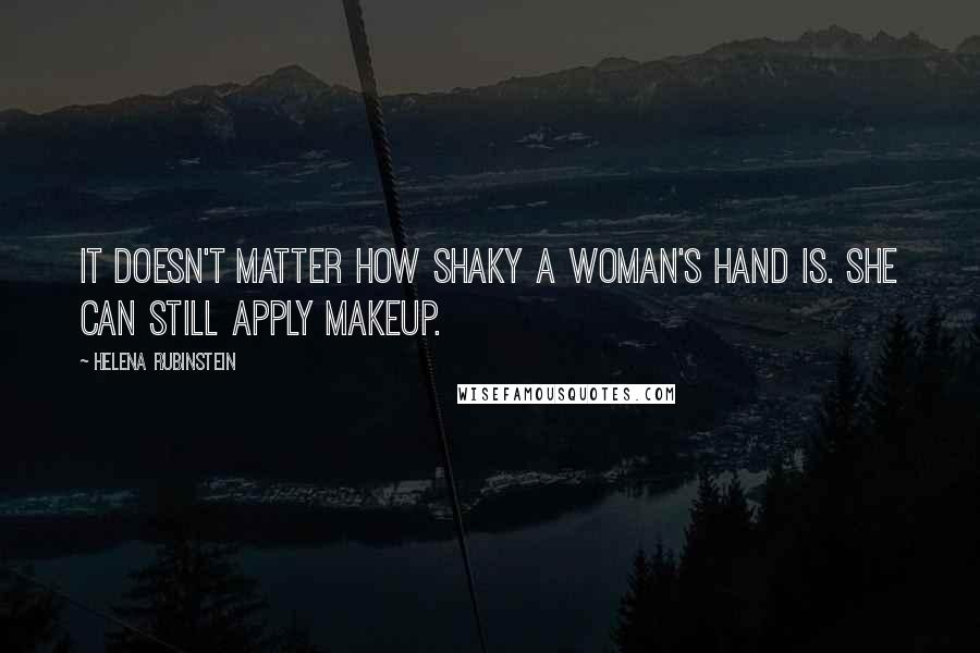 Helena Rubinstein Quotes: It doesn't matter how shaky a woman's hand is. She can still apply makeup.