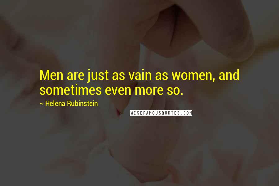 Helena Rubinstein Quotes: Men are just as vain as women, and sometimes even more so.