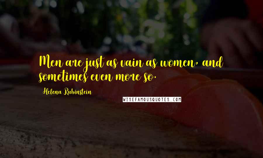 Helena Rubinstein Quotes: Men are just as vain as women, and sometimes even more so.