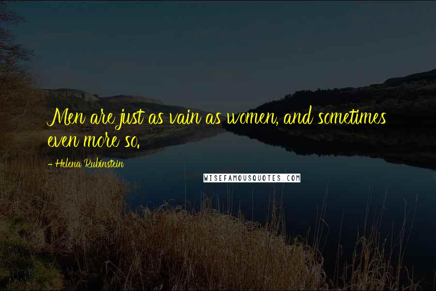 Helena Rubinstein Quotes: Men are just as vain as women, and sometimes even more so.
