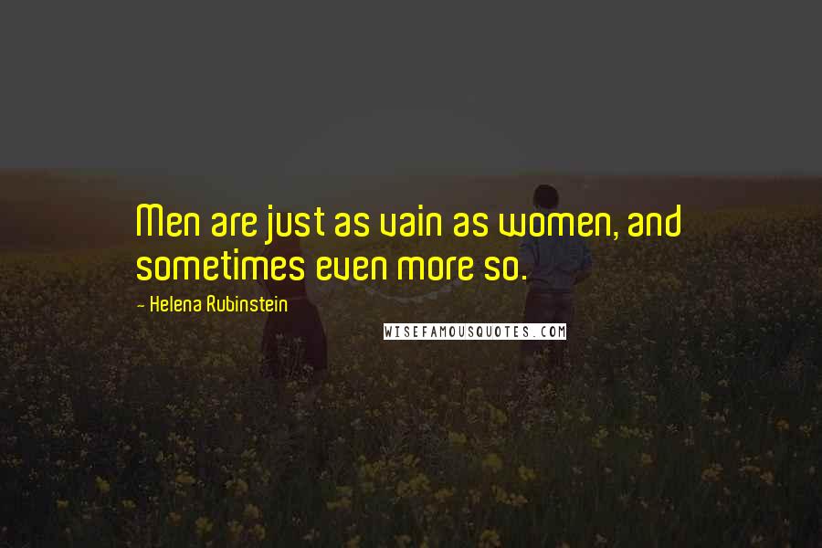 Helena Rubinstein Quotes: Men are just as vain as women, and sometimes even more so.