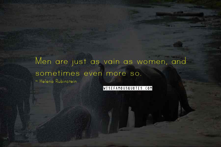 Helena Rubinstein Quotes: Men are just as vain as women, and sometimes even more so.