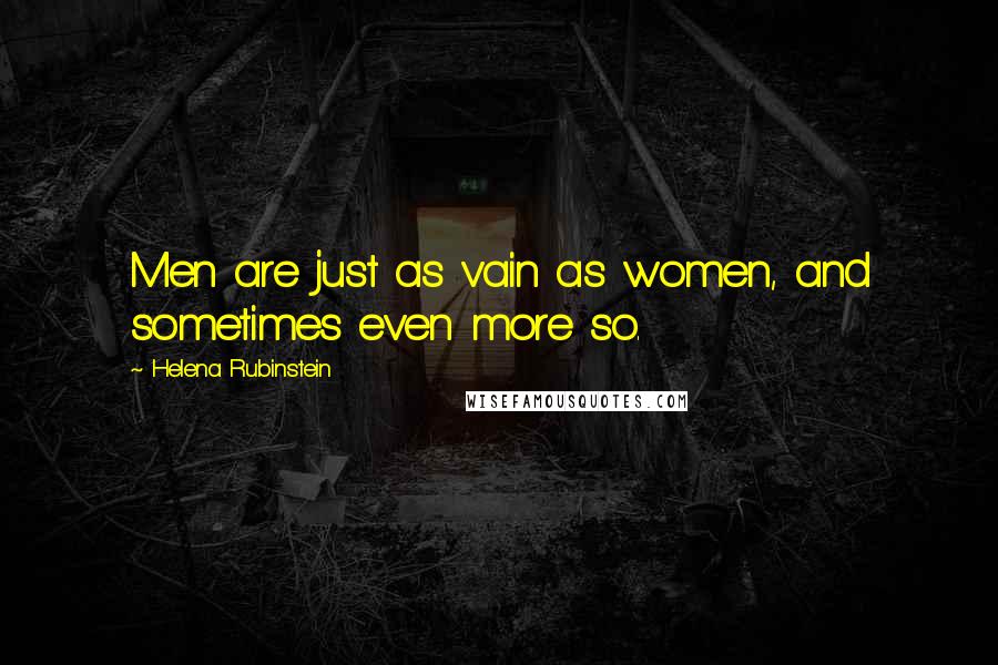 Helena Rubinstein Quotes: Men are just as vain as women, and sometimes even more so.
