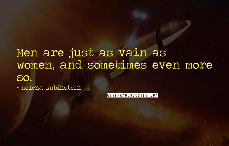 Helena Rubinstein Quotes: Men are just as vain as women, and sometimes even more so.