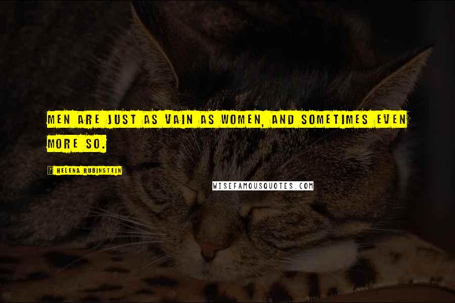 Helena Rubinstein Quotes: Men are just as vain as women, and sometimes even more so.
