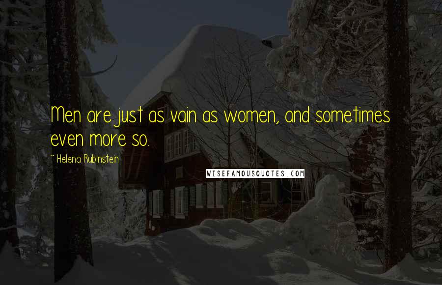 Helena Rubinstein Quotes: Men are just as vain as women, and sometimes even more so.