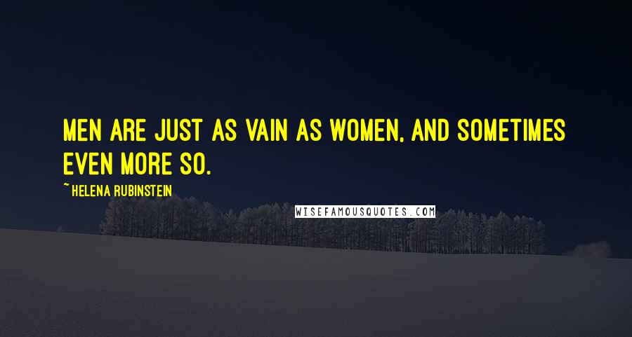 Helena Rubinstein Quotes: Men are just as vain as women, and sometimes even more so.