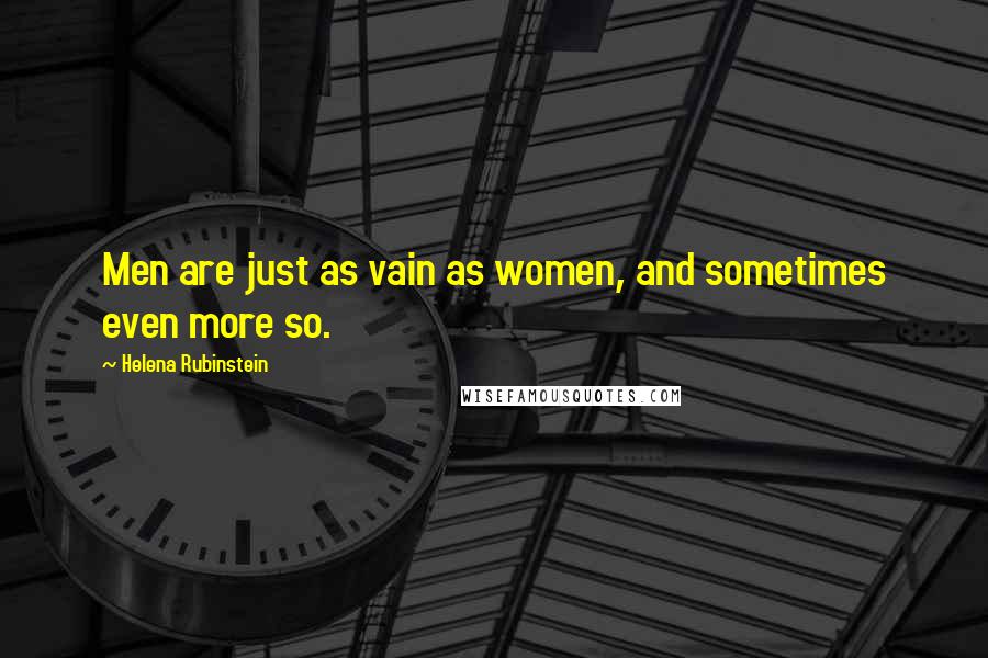 Helena Rubinstein Quotes: Men are just as vain as women, and sometimes even more so.
