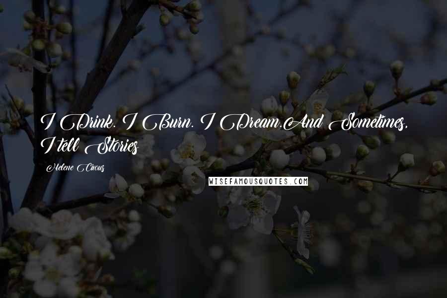 Helene Cixous Quotes: I Drink. I Burn. I Dream.And Sometimes, I tell Stories !