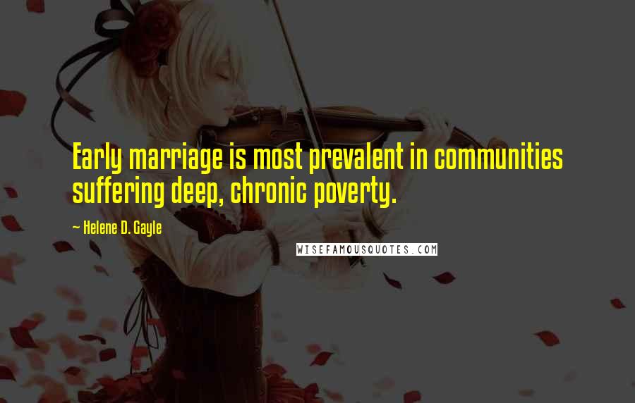 Helene D. Gayle Quotes: Early marriage is most prevalent in communities suffering deep, chronic poverty.