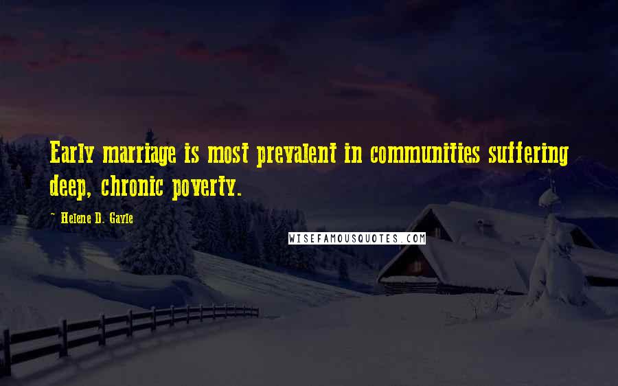 Helene D. Gayle Quotes: Early marriage is most prevalent in communities suffering deep, chronic poverty.