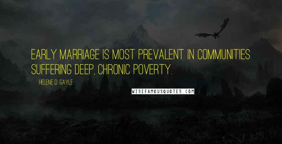 Helene D. Gayle Quotes: Early marriage is most prevalent in communities suffering deep, chronic poverty.