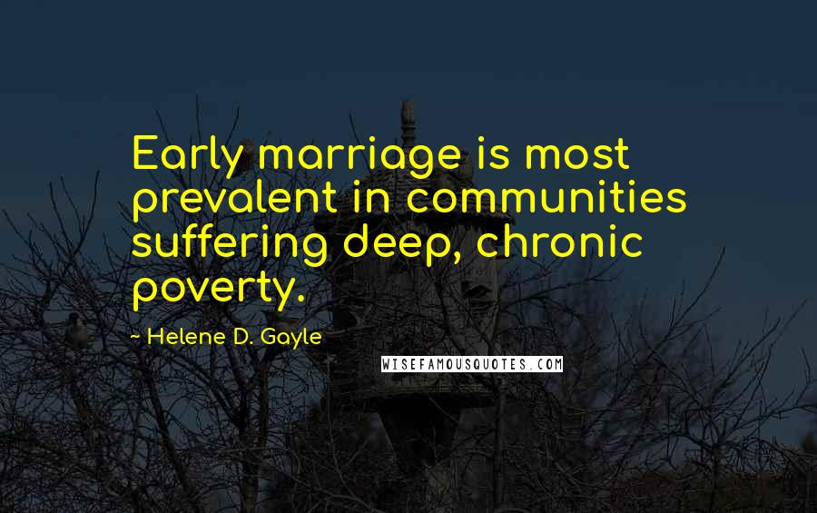 Helene D. Gayle Quotes: Early marriage is most prevalent in communities suffering deep, chronic poverty.