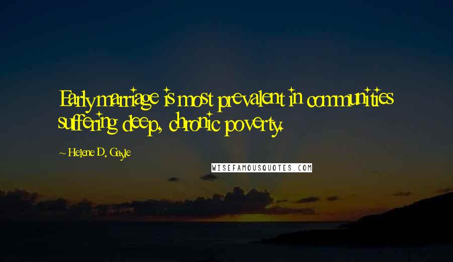 Helene D. Gayle Quotes: Early marriage is most prevalent in communities suffering deep, chronic poverty.