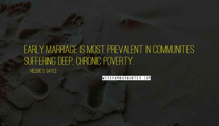 Helene D. Gayle Quotes: Early marriage is most prevalent in communities suffering deep, chronic poverty.