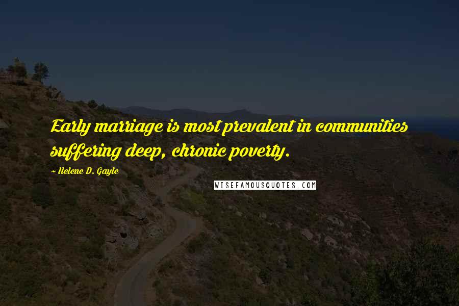 Helene D. Gayle Quotes: Early marriage is most prevalent in communities suffering deep, chronic poverty.