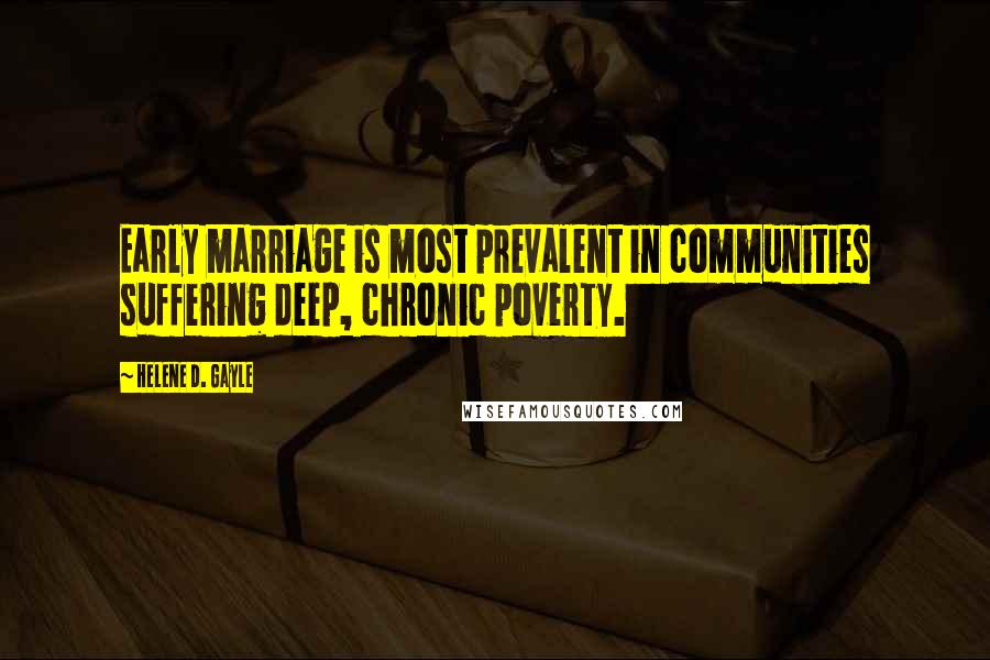 Helene D. Gayle Quotes: Early marriage is most prevalent in communities suffering deep, chronic poverty.