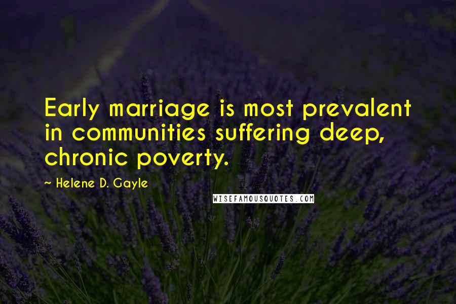 Helene D. Gayle Quotes: Early marriage is most prevalent in communities suffering deep, chronic poverty.