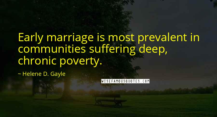 Helene D. Gayle Quotes: Early marriage is most prevalent in communities suffering deep, chronic poverty.