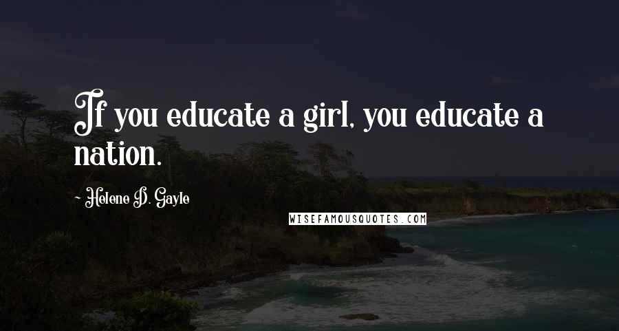 Helene D. Gayle Quotes: If you educate a girl, you educate a nation.