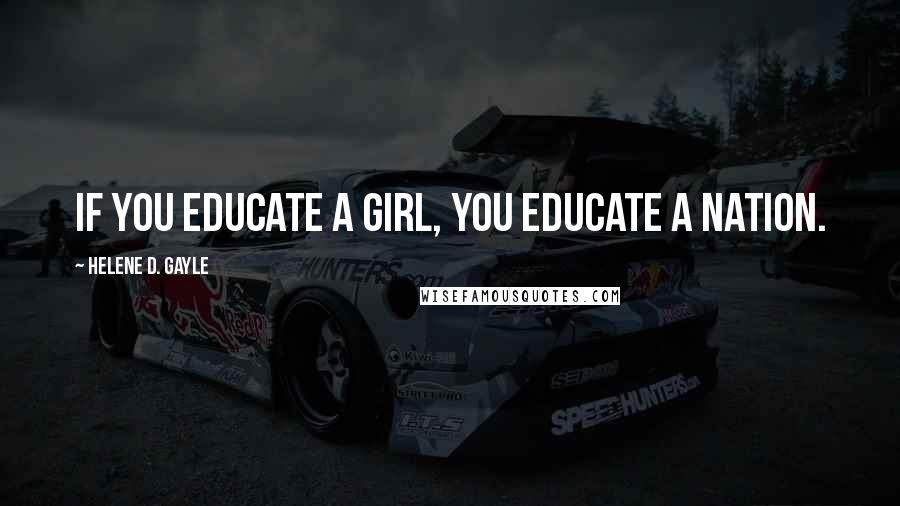 Helene D. Gayle Quotes: If you educate a girl, you educate a nation.