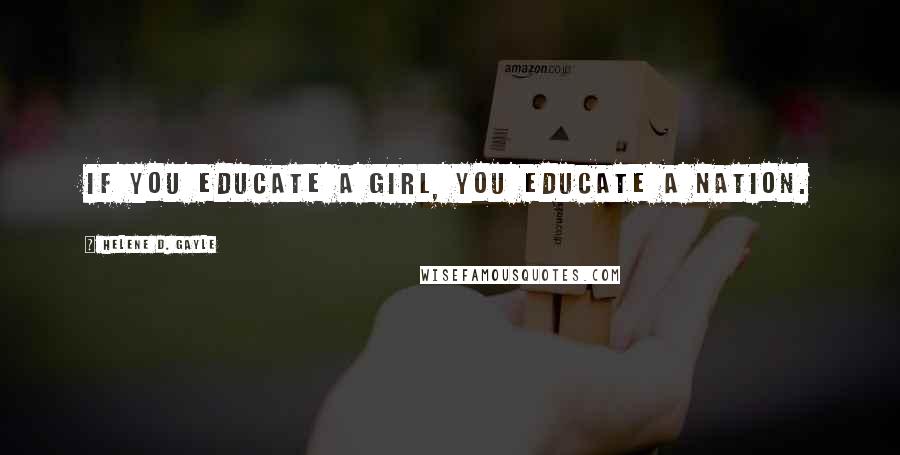 Helene D. Gayle Quotes: If you educate a girl, you educate a nation.