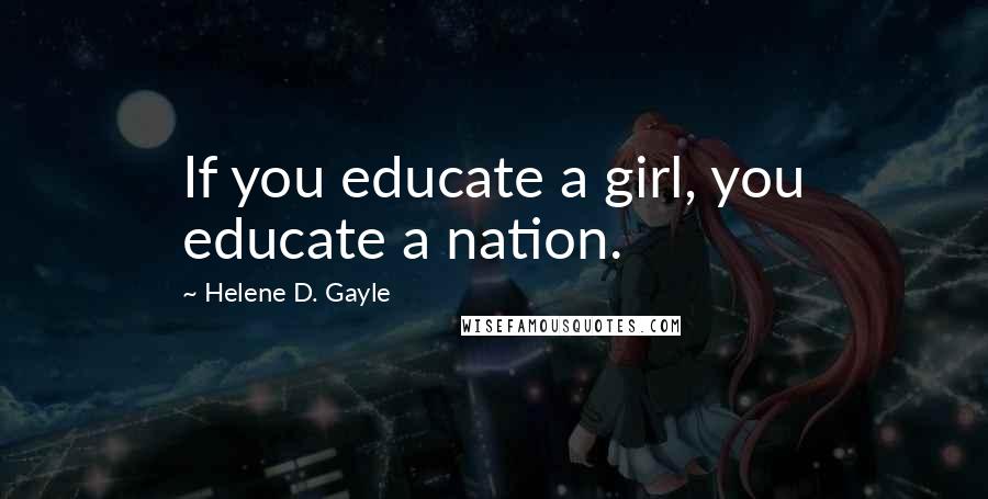 Helene D. Gayle Quotes: If you educate a girl, you educate a nation.