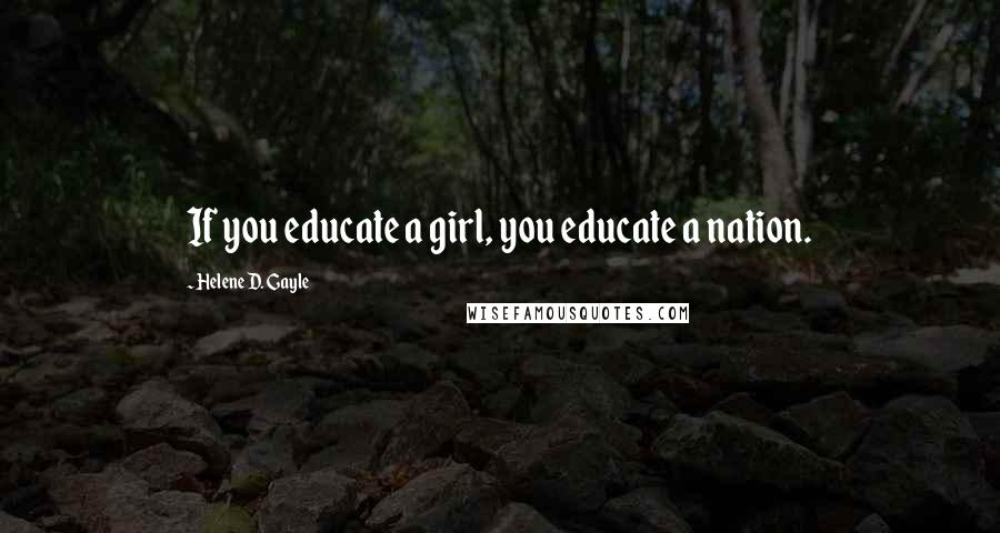 Helene D. Gayle Quotes: If you educate a girl, you educate a nation.