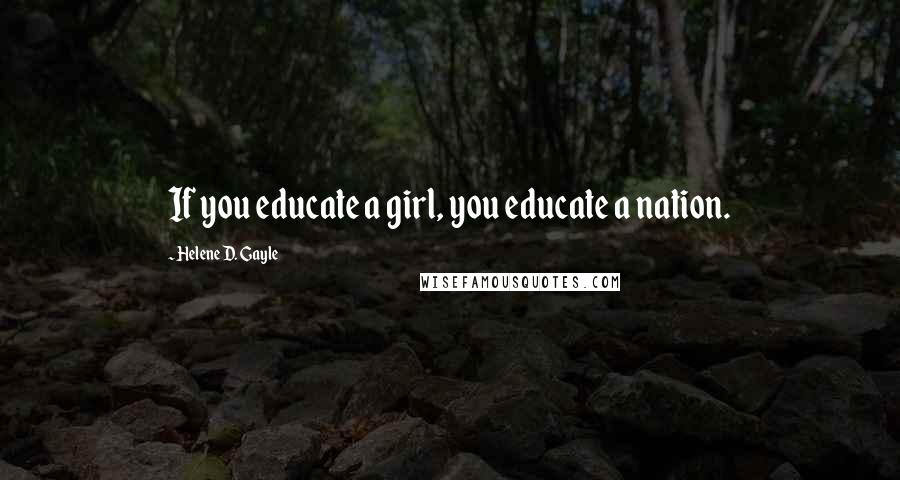 Helene D. Gayle Quotes: If you educate a girl, you educate a nation.