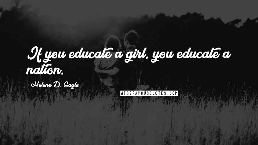 Helene D. Gayle Quotes: If you educate a girl, you educate a nation.