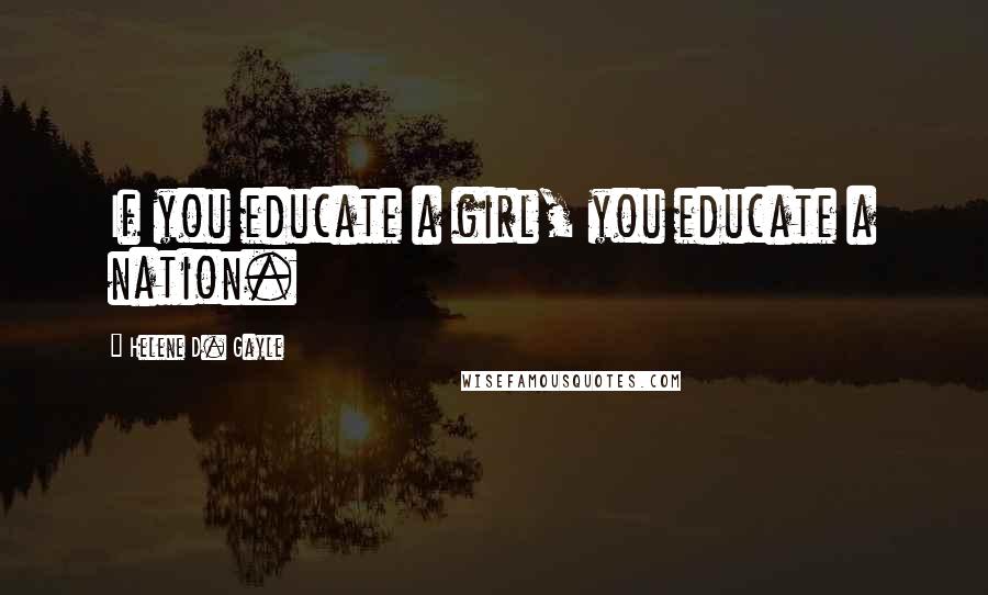 Helene D. Gayle Quotes: If you educate a girl, you educate a nation.