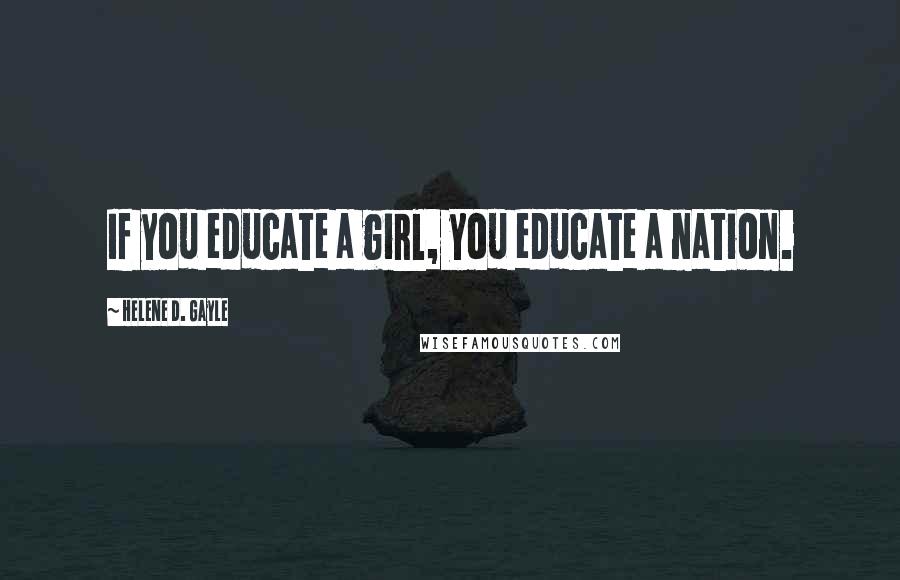 Helene D. Gayle Quotes: If you educate a girl, you educate a nation.