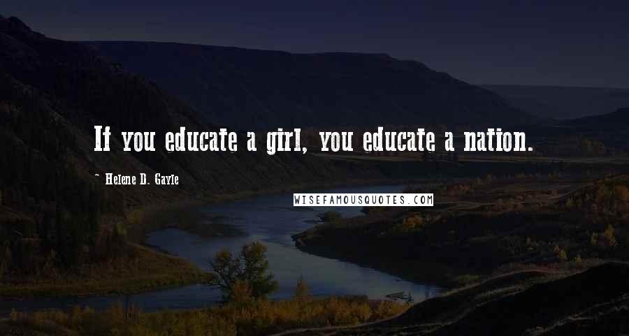 Helene D. Gayle Quotes: If you educate a girl, you educate a nation.