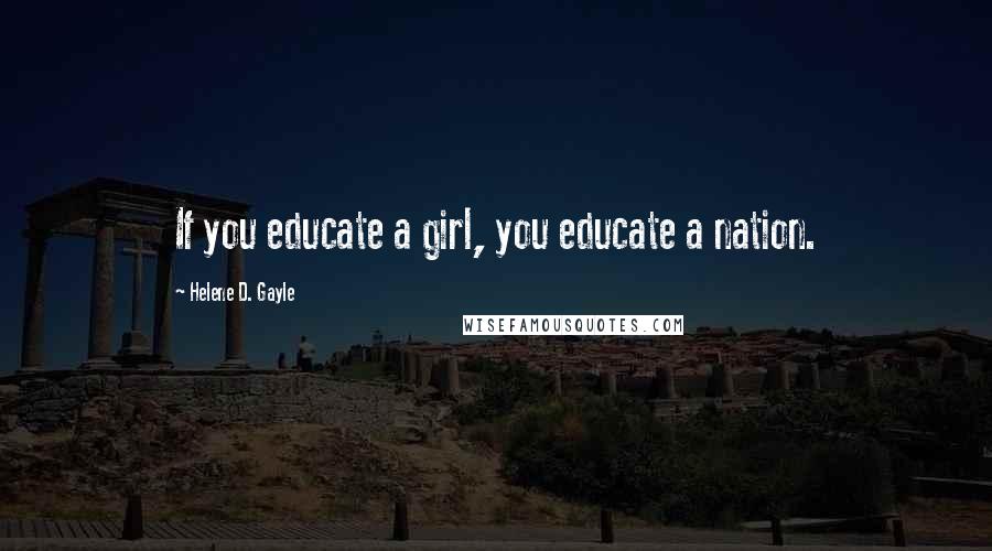 Helene D. Gayle Quotes: If you educate a girl, you educate a nation.