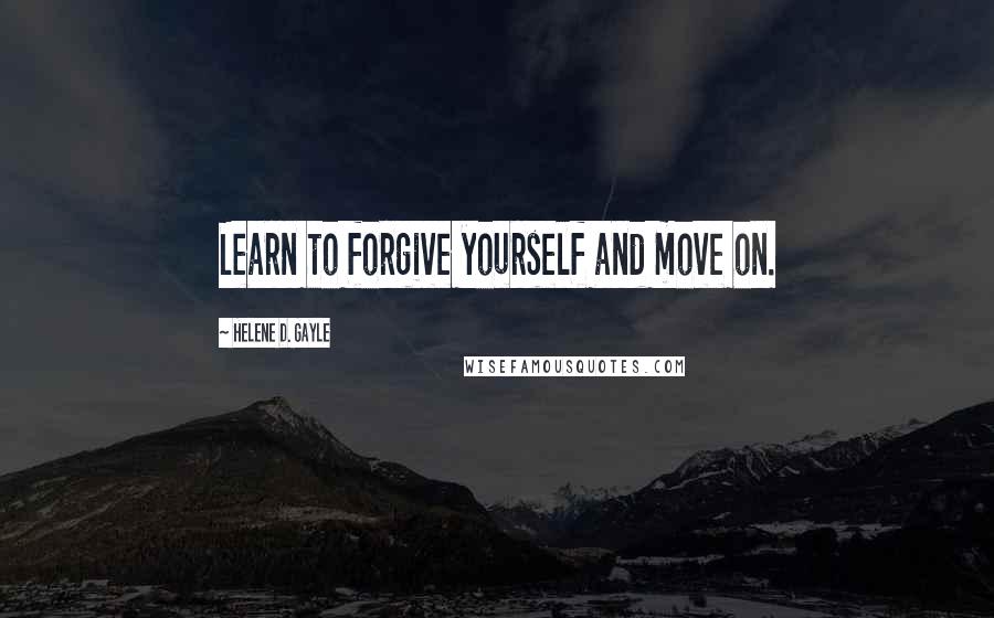 Helene D. Gayle Quotes: Learn to forgive yourself and move on.