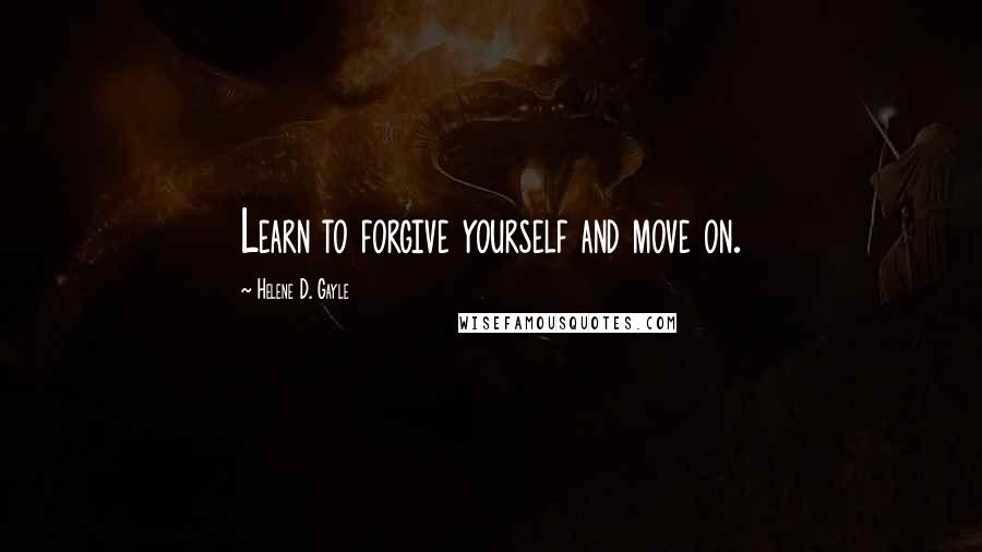 Helene D. Gayle Quotes: Learn to forgive yourself and move on.