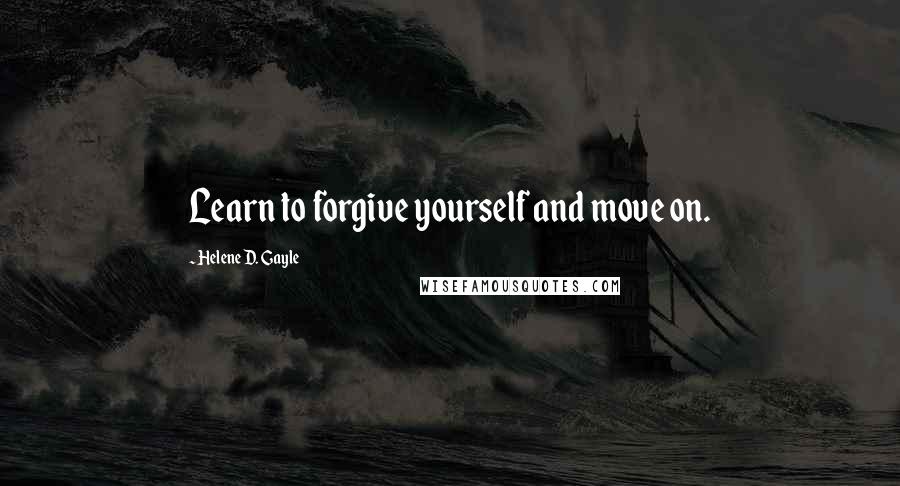 Helene D. Gayle Quotes: Learn to forgive yourself and move on.