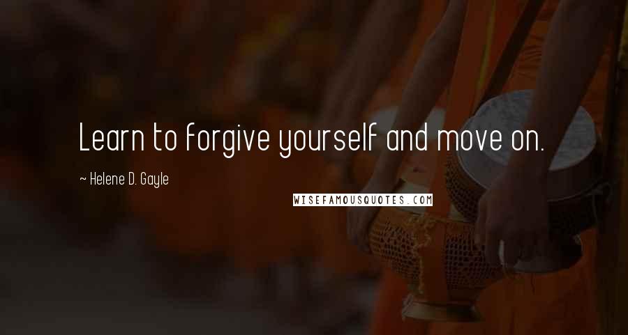 Helene D. Gayle Quotes: Learn to forgive yourself and move on.