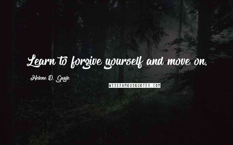 Helene D. Gayle Quotes: Learn to forgive yourself and move on.