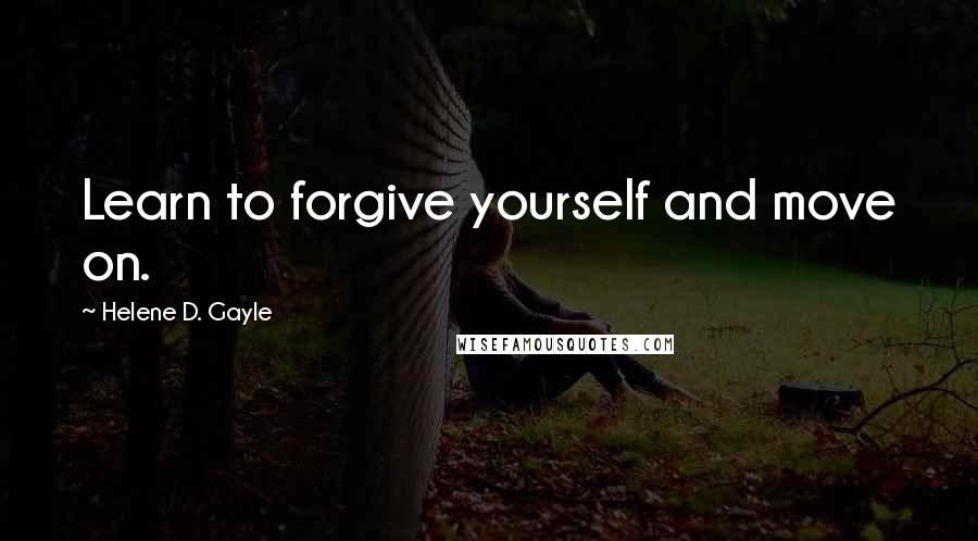 Helene D. Gayle Quotes: Learn to forgive yourself and move on.