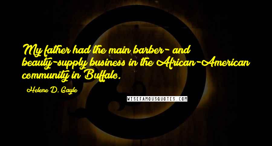 Helene D. Gayle Quotes: My father had the main barber- and beauty-supply business in the African-American community in Buffalo.