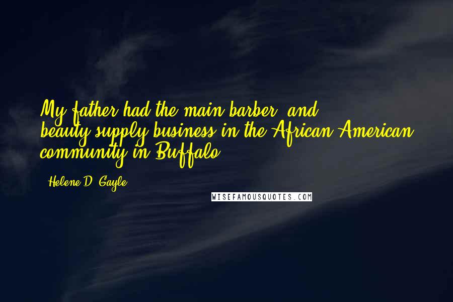 Helene D. Gayle Quotes: My father had the main barber- and beauty-supply business in the African-American community in Buffalo.