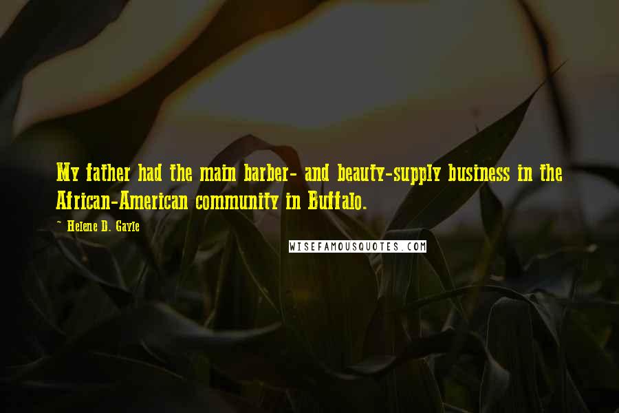 Helene D. Gayle Quotes: My father had the main barber- and beauty-supply business in the African-American community in Buffalo.